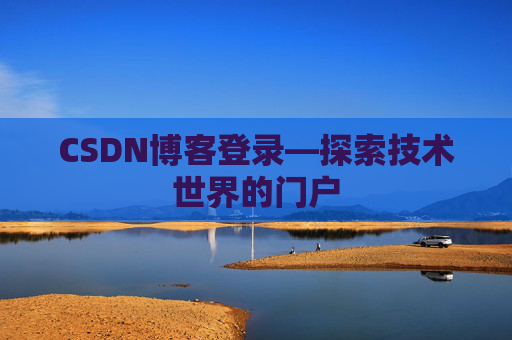 CSDN博客登录—探索技术世界的门户